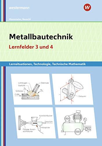 Metallbautechnik: Technologie, Technische Mathematik: Lernfelder 3 und 4 Lernsituationen (Metallbautechnik: Lernsituationen, Technologie, Technische Mathematik)